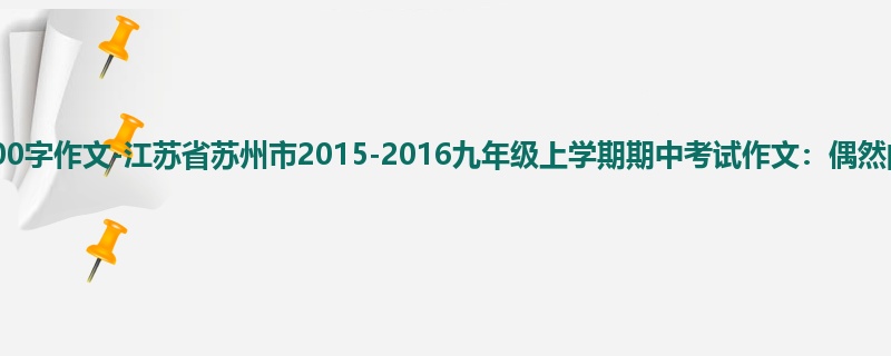 初三关于期中的1300字作文-江苏省苏州市2015-2016九年级上学期期中考试作文:偶然的发现