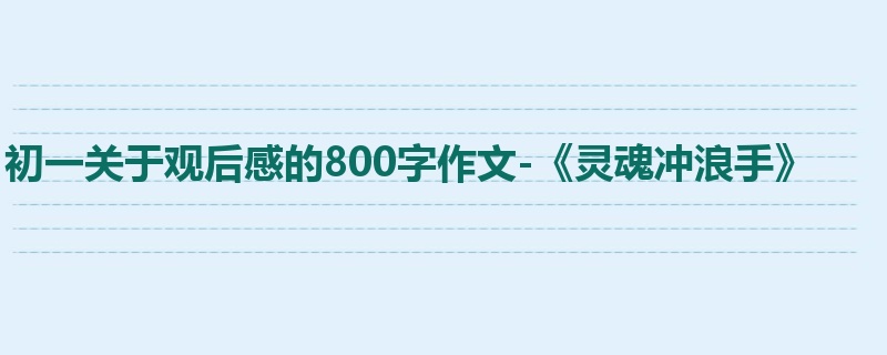 初一关于观后感的800字作文-《灵魂冲浪手》
