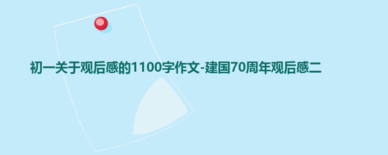 初一关于观后感的1100字作文-建国70周年观后感二
