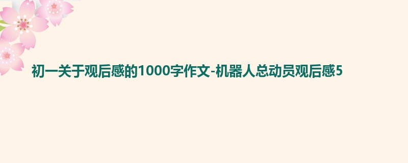 初一关于观后感的1000字作文-机器人总动员观后感5
