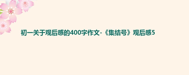 初一关于观后感的400字作文-《集结号》观后感5
