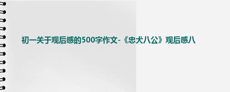 初一关于观后感的500字作文-《忠犬八公》观后感八