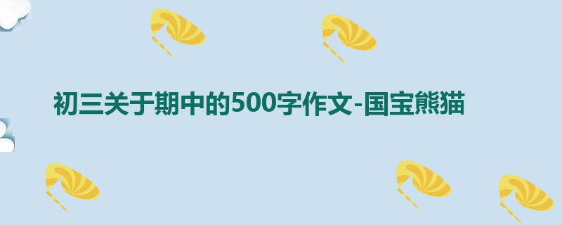 初三关于期中的500字作文-国宝熊猫