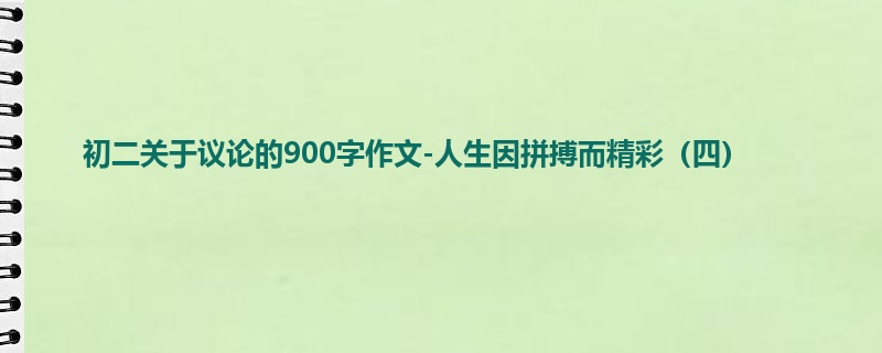 初二关于议论的900字作文-人生因拼搏而精彩(四)