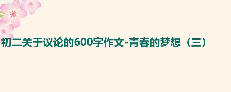 初二关于议论的600字作文-青春的梦想(三)