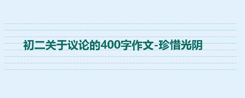 初二关于议论的400字作文-珍惜光阴
