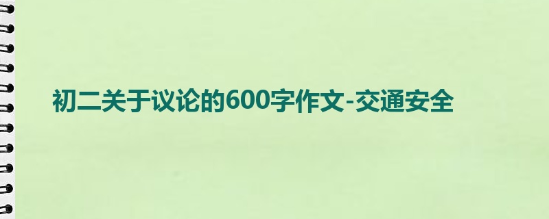 初二关于议论的600字作文-交通安全