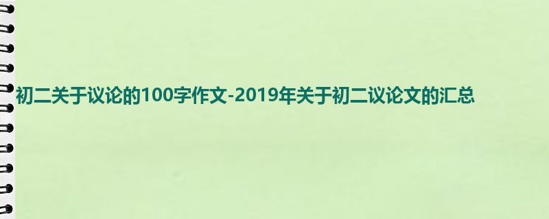 初二关于议论的100字作文-2019年关于初二议论文的汇总