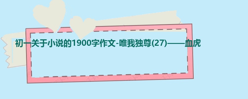初一关于小说的1900字作文-唯我独尊(27)——血虎