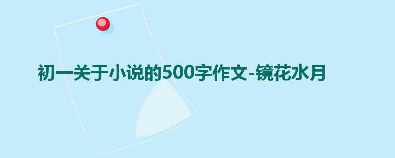 初一关于小说的500字作文-镜花水月