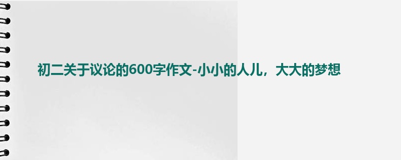 初二关于议论的600字作文-小小的人儿,大大的梦想