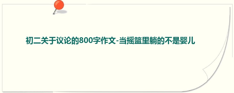 初二关于议论的800字作文-当摇篮里躺的不是婴儿