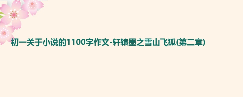 初一关于小说的1100字作文-轩辕墨之雪山飞狐(第二章)