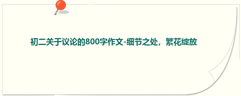 初二关于议论的800字作文-细节之处,繁花绽放