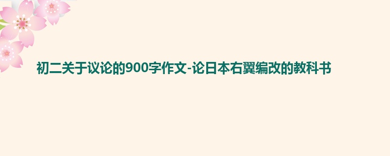 初二关于议论的900字作文-论日本右翼编改的教科书