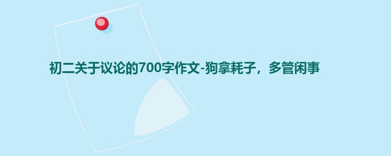 初二关于议论的700字作文-狗拿耗子,多管闲事