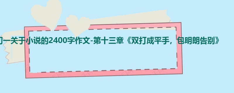 初一关于小说的2400字作文-第十三章《双打成平手,包明朗告别》