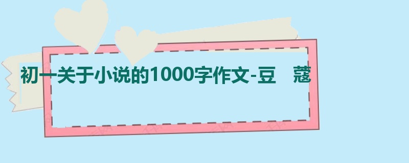 初一关于小说的1000字作文-豆 蔻