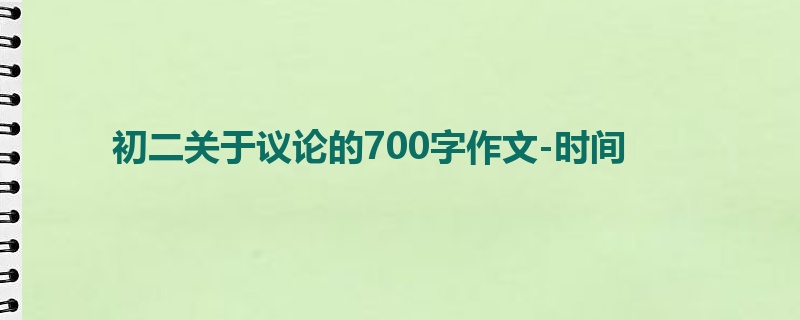 初二关于议论的700字作文-时间