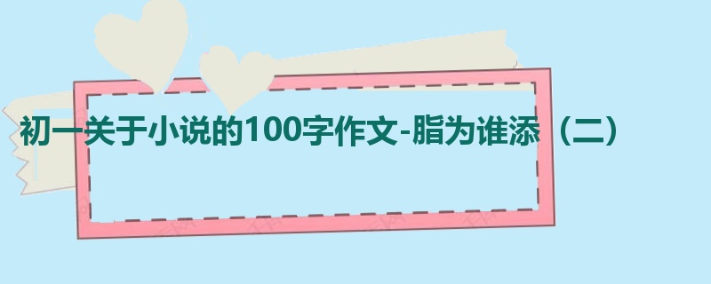 初一关于小说的100字作文-脂为谁添（二）