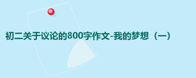 初二关于议论的800字作文-我的梦想(一)
