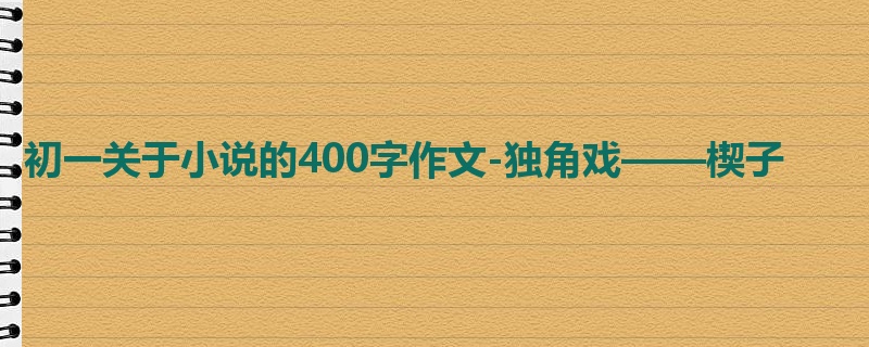 初一关于小说的400字作文-独角戏——楔子