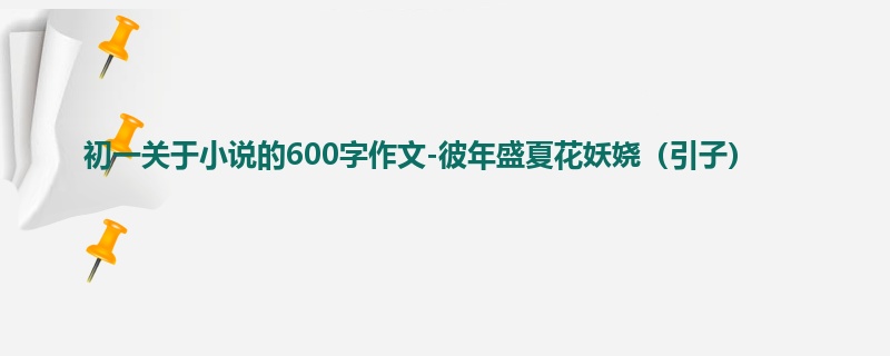初一关于小说的600字作文-彼年盛夏花妖娆(引子)