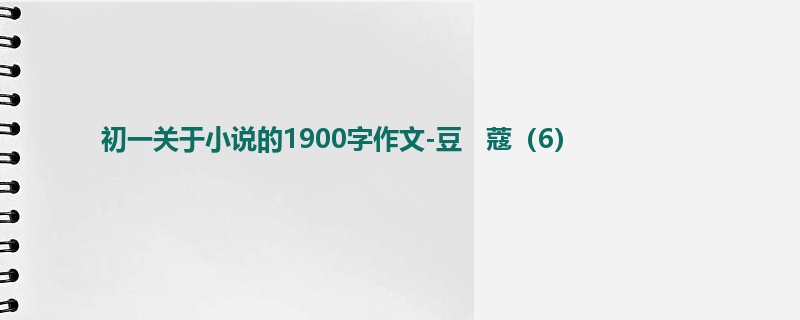 初一关于小说的1900字作文-豆 蔻(6)