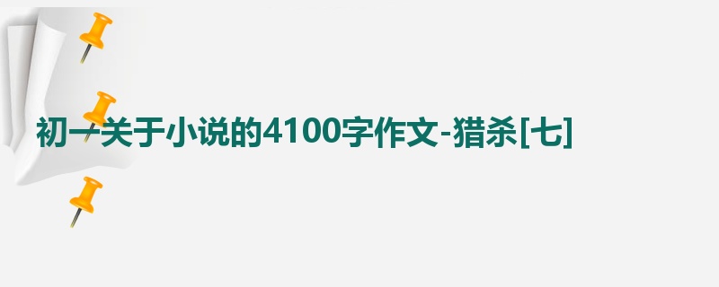 初一关于小说的4100字作文-猎杀[七]