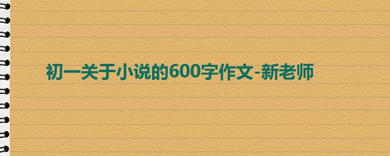 初一关于小说的600字作文-新老师