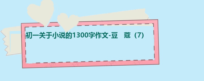 初一关于小说的1300字作文-豆 蔻(7)