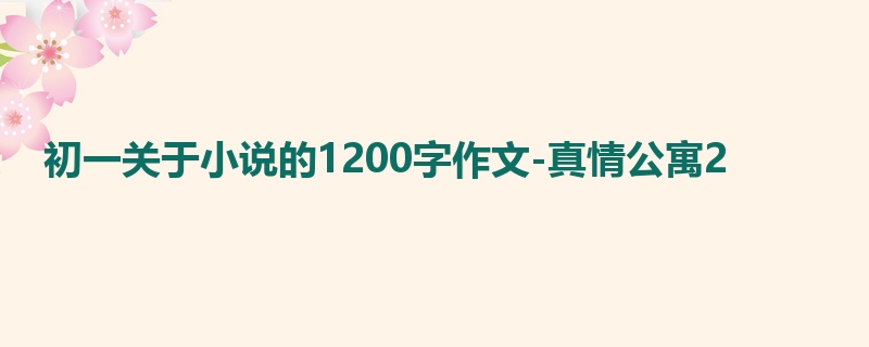 初一关于小说的1200字作文-真情公寓2