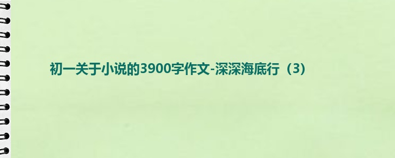 初一关于小说的3900字作文-深深海底行(3)