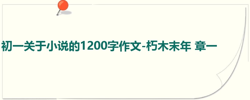 初一关于小说的1200字作文-朽木末年 章一