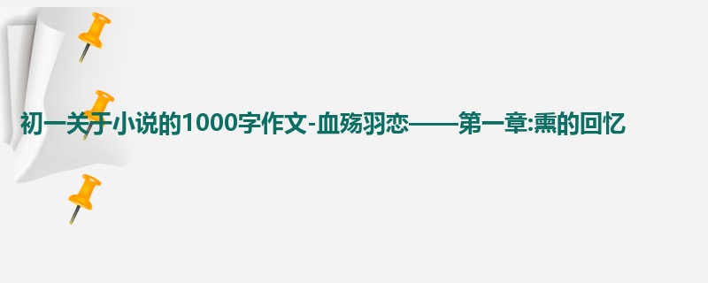 初一关于小说的1000字作文-血殇羽恋——第一章:熏的回忆