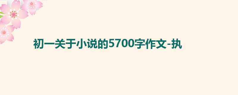 初一关于小说的5700字作文-执