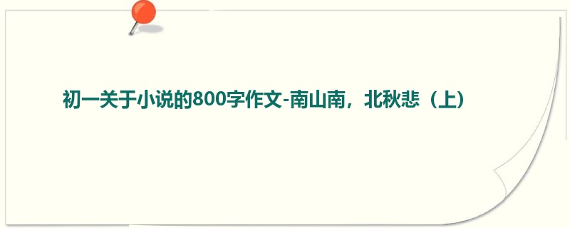 初一关于小说的800字作文-南山南,北秋悲(上)