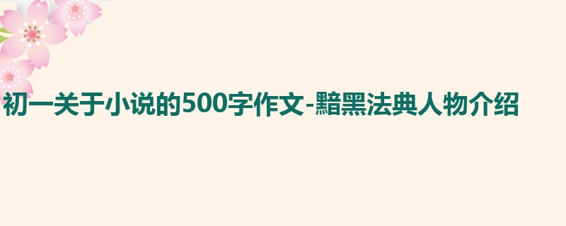 初一关于小说的500字作文-黯黑法典人物介绍