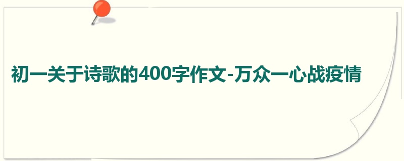 初一关于诗歌的400字作文-万众一心战疫情
