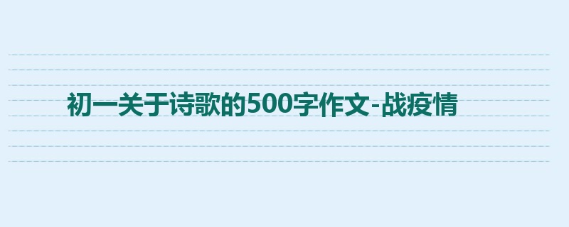 初一关于诗歌的500字作文-战疫情