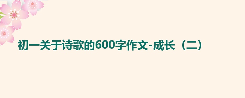 初一关于诗歌的600字作文-成长(二)