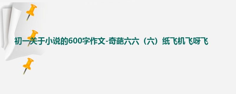 初一关于小说的600字作文-奇葩六六(六)纸飞机飞呀飞