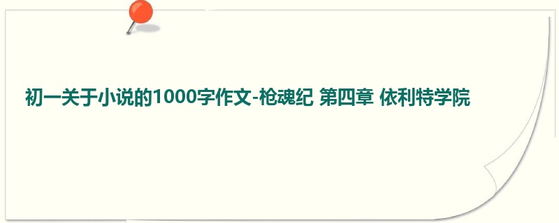 初一关于小说的1000字作文-枪魂纪 第四章 依利特学院