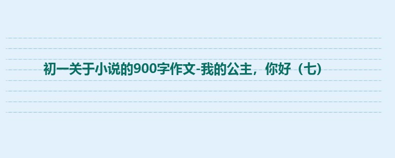 初一关于小说的900字作文-我的公主,你好(七)