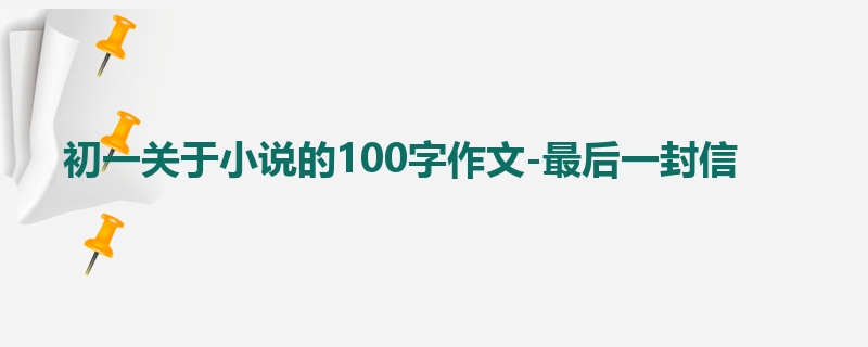 初一关于小说的100字作文-最后一封信