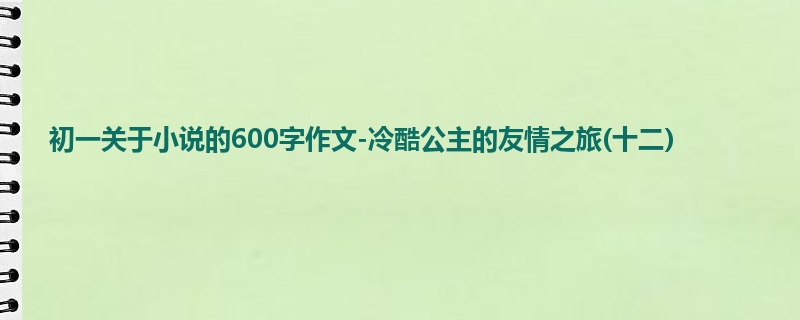 初一关于小说的600字作文-冷酷公主的友情之旅(十二)