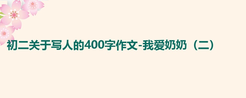 初二关于写人的400字作文-我爱奶奶(二)