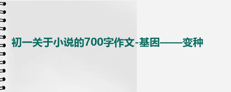 初一关于小说的700字作文-基因——变种
