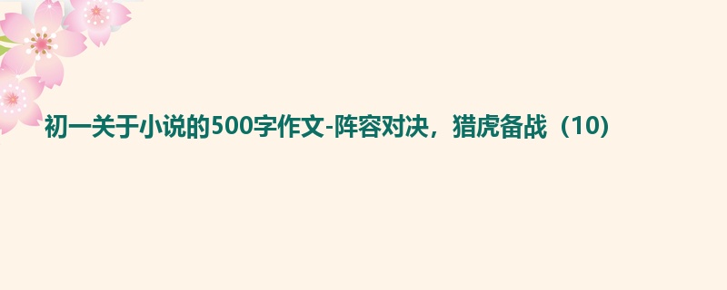 初一关于小说的500字作文-阵容对决,猎虎备战(10)