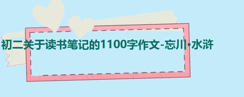 初二关于读书笔记的1100字作文-忘川·水浒